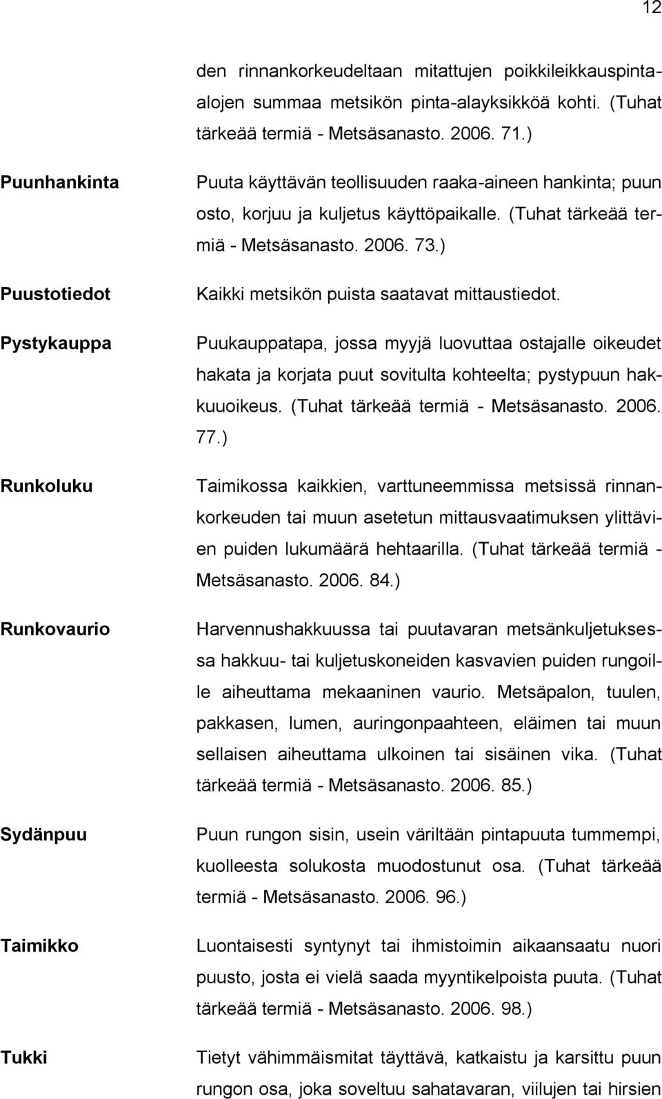 (Tuhat tärkeää termiä - Metsäsanasto. 2006. 73.) Kaikki metsikön puista saatavat mittaustiedot.