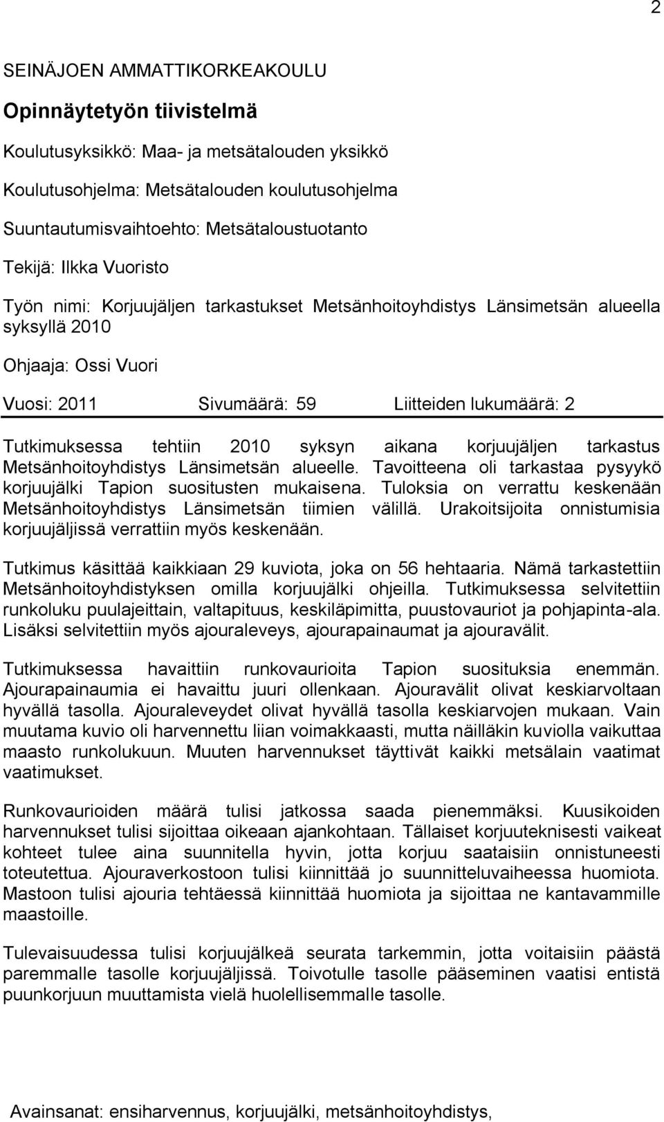 tehtiin 2010 syksyn aikana korjuujäljen tarkastus Metsänhoitoyhdistys Länsimetsän alueelle. Tavoitteena oli tarkastaa pysyykö korjuujälki Tapion suositusten mukaisena.