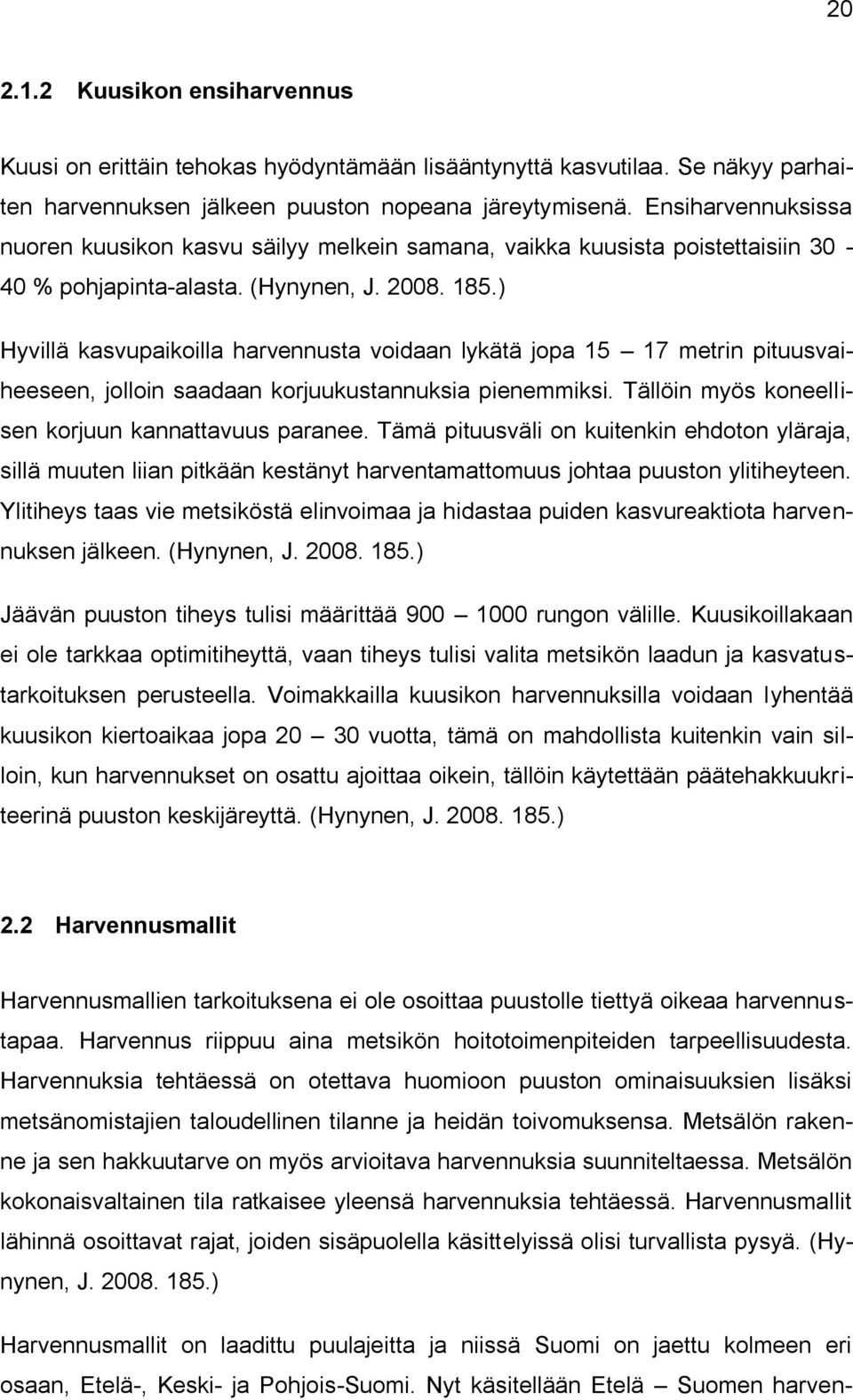 ) Hyvillä kasvupaikoilla harvennusta voidaan lykätä jopa 15 17 metrin pituusvaiheeseen, jolloin saadaan korjuukustannuksia pienemmiksi. Tällöin myös koneellisen korjuun kannattavuus paranee.