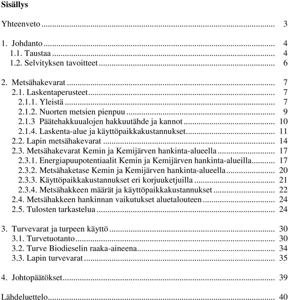 .. 17 2.3.1. Energiapuupotentiaalit Kemin ja Kemijärven hankinta-alueilla... 17 2.3.2. Metsähaketase Kemin ja Kemijärven hankinta-alueella... 20 2.3.3. Käyttöpaikkakustannukset eri korjuuketjuilla.