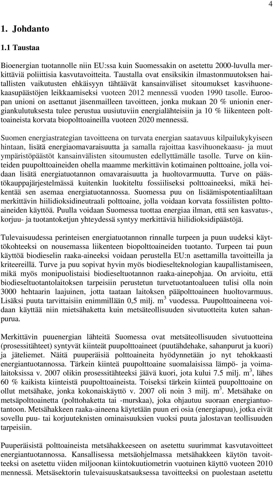 Euroopan unioni on asettanut jäsenmailleen tavoitteen, jonka mukaan 20 % unionin energiankulutuksesta tulee perustua uusiutuviin energialähteisiin ja 10 % liikenteen polttoaineista korvata