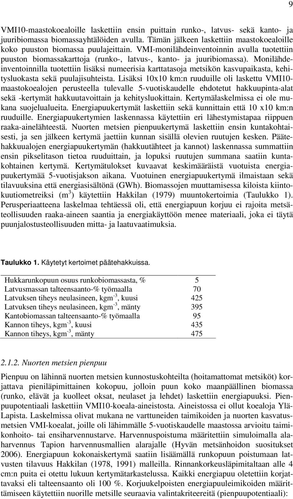 Monilähdeinventoinnilla tuotettiin lisäksi numeerisia karttatasoja metsikön kasvupaikasta, kehitysluokasta sekä puulajisuhteista.