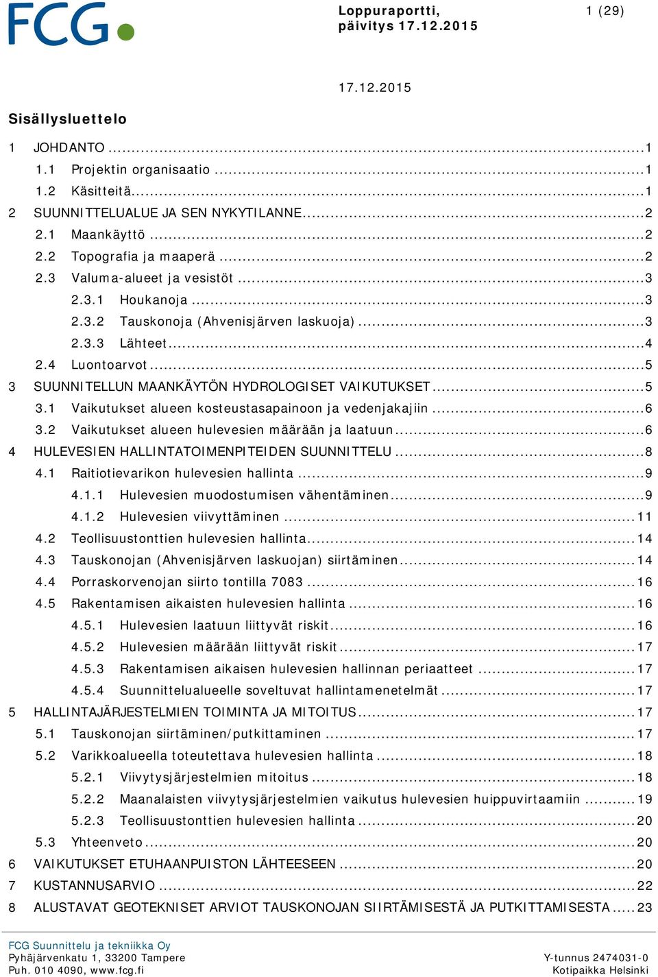 SUUNNITEUN MAANKÄYTÖN HYDROOGISET VAIKUTUKSET... 5 3.1 Vaikutukset alueen kosteustasapainoon ja vedenjakajiin... 6 3.2 Vaikutukset alueen hulevesien määrään ja laatuun.