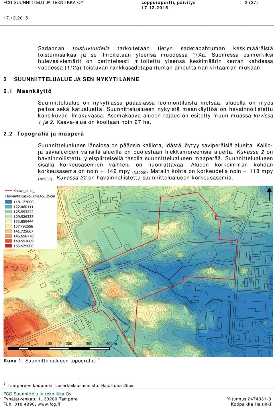 2 SUUNNITTEUAUE JA SEN NYKYTIANNE 2.1 Maankäyttö Suunnittelualue on nykytilassa pääasiassa luonnontilaista metsää, alueella on myös peltoa sekä katualuetta.