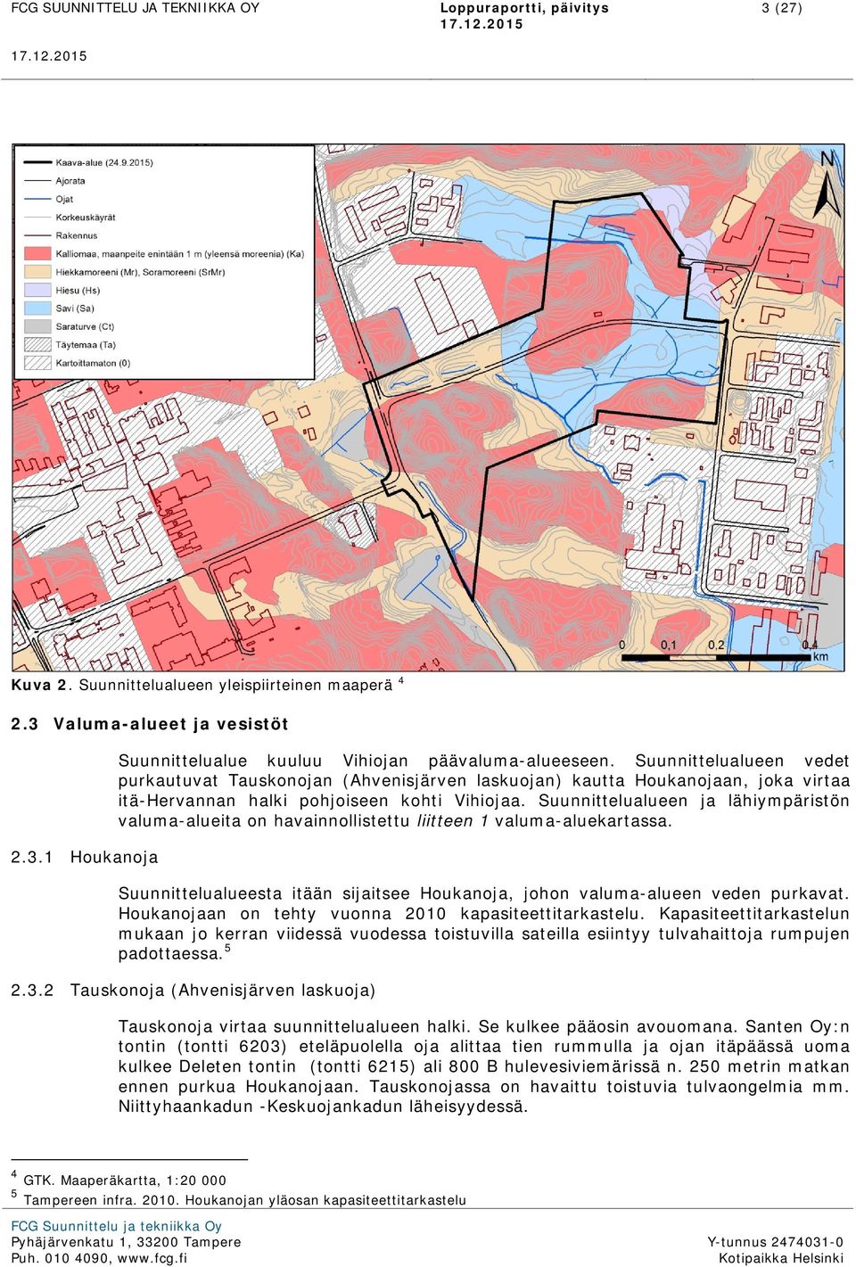 Suunnittelualueen ja lähiympäristön valuma-alueita on havainnollistettu liitteen 1 valuma-aluekartassa. Suunnittelualueesta itään sijaitsee Houkanoja, johon valuma-alueen veden purkavat.