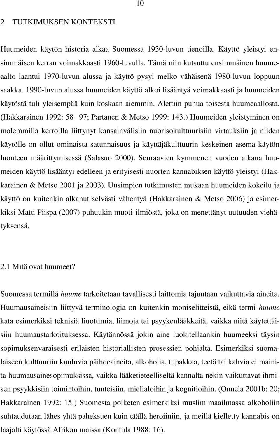 1990-luvun alussa huumeiden käyttö alkoi lisääntyä voimakkaasti ja huumeiden käytöstä tuli yleisempää kuin koskaan aiemmin. Alettiin puhua toisesta huumeaallosta.