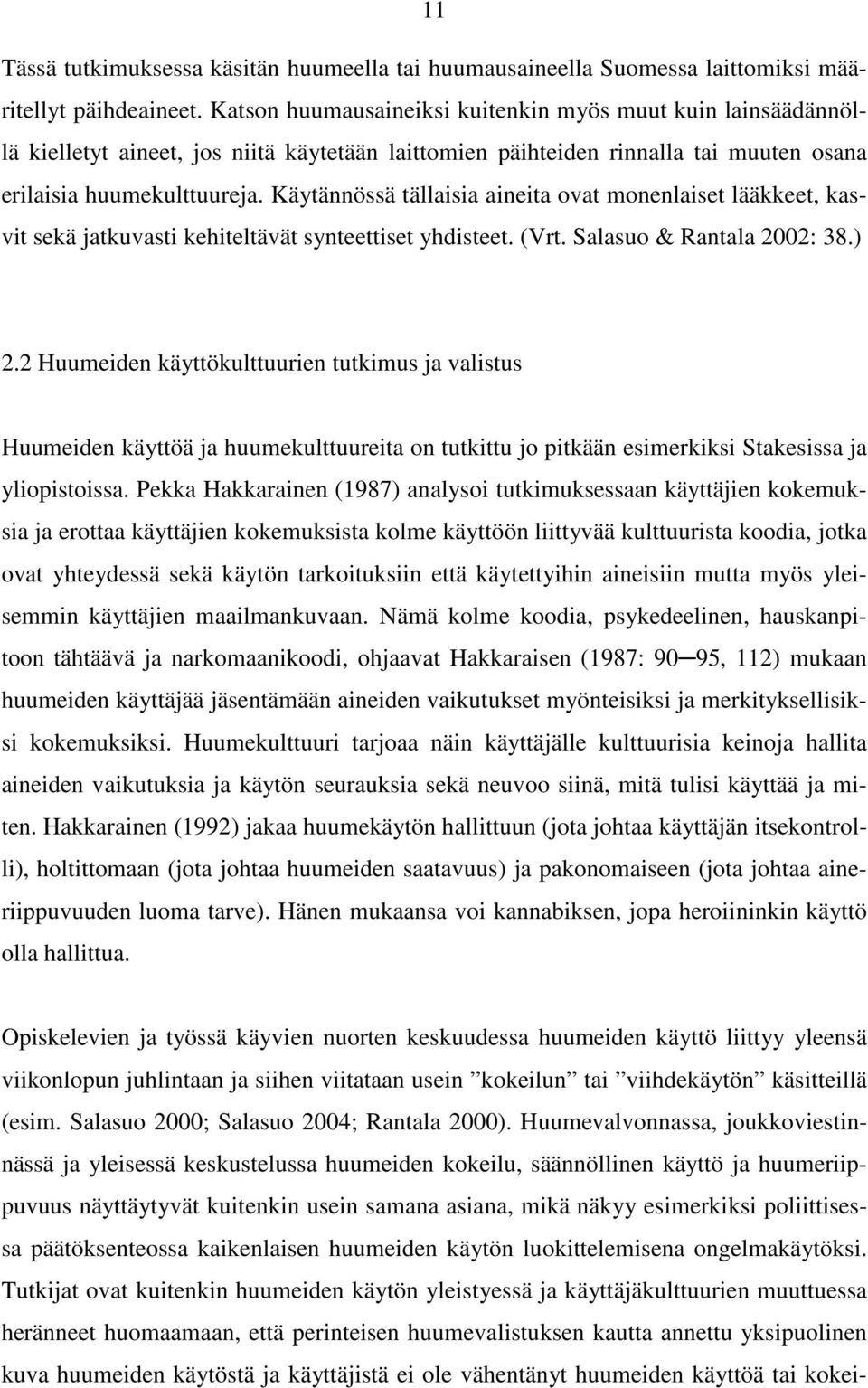 Käytännössä tällaisia aineita ovat monenlaiset lääkkeet, kasvit sekä jatkuvasti kehiteltävät synteettiset yhdisteet. (Vrt. Salasuo & Rantala 2002: 38.) 2.