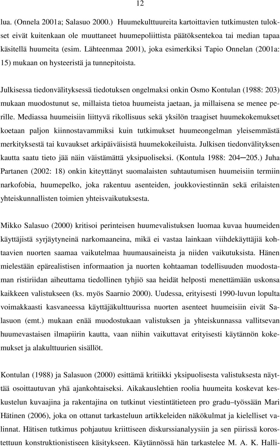 Julkisessa tiedonvälityksessä tiedotuksen ongelmaksi onkin Osmo Kontulan (1988: 203) mukaan muodostunut se, millaista tietoa huumeista jaetaan, ja millaisena se menee perille.