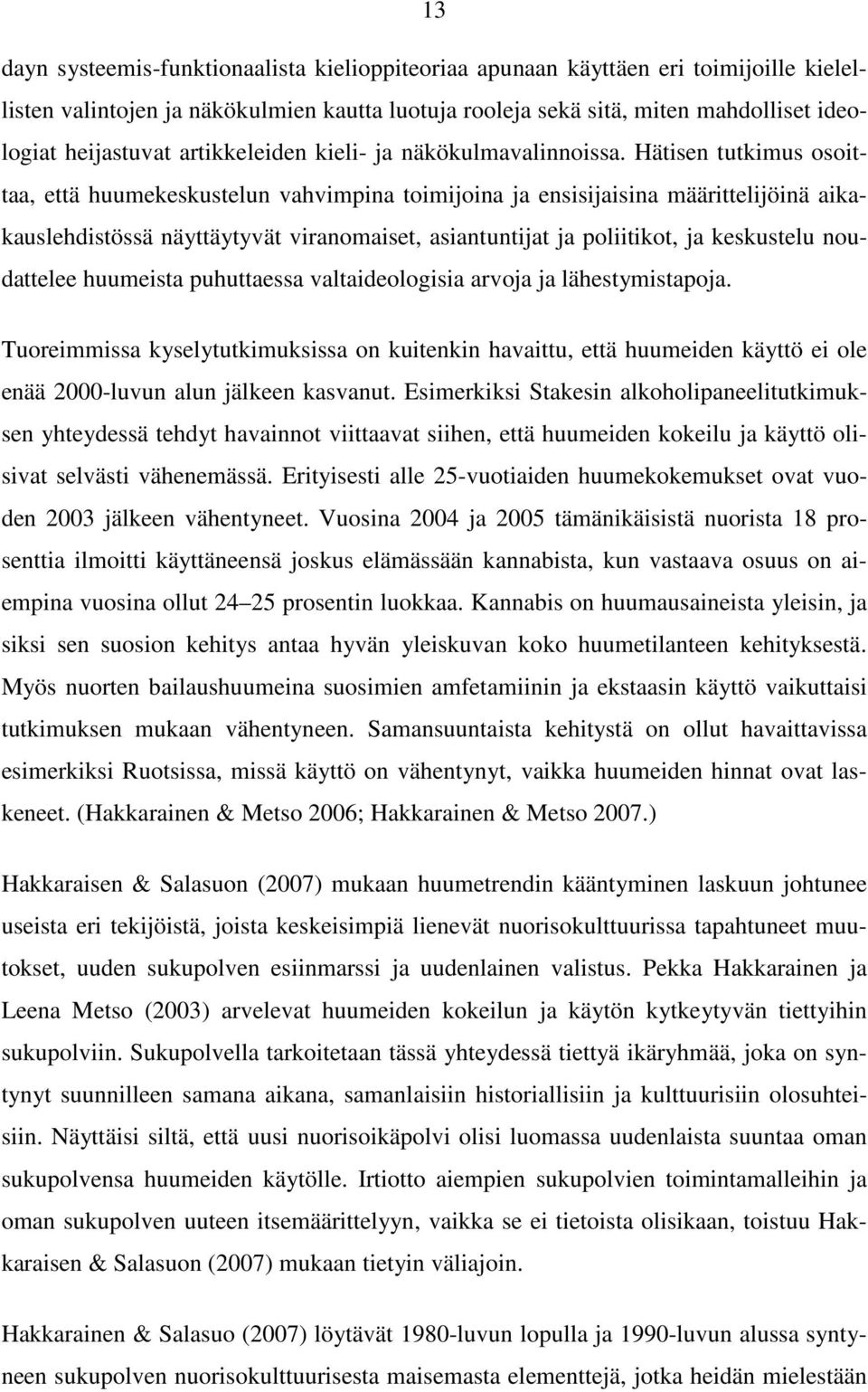 Hätisen tutkimus osoittaa, että huumekeskustelun vahvimpina toimijoina ja ensisijaisina määrittelijöinä aikakauslehdistössä näyttäytyvät viranomaiset, asiantuntijat ja poliitikot, ja keskustelu