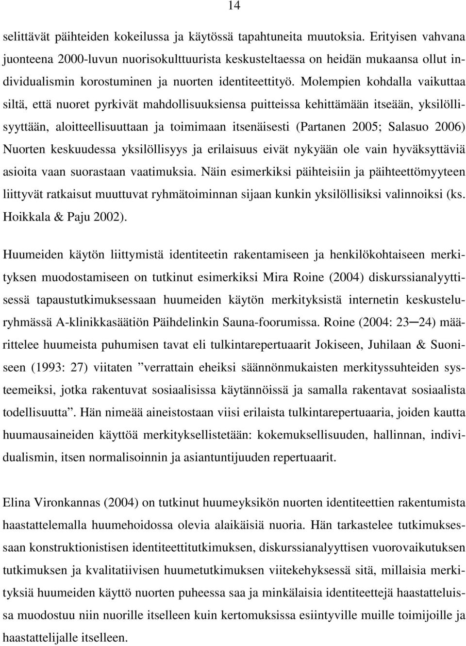 Molempien kohdalla vaikuttaa siltä, että nuoret pyrkivät mahdollisuuksiensa puitteissa kehittämään itseään, yksilöllisyyttään, aloitteellisuuttaan ja toimimaan itsenäisesti (Partanen 2005; Salasuo