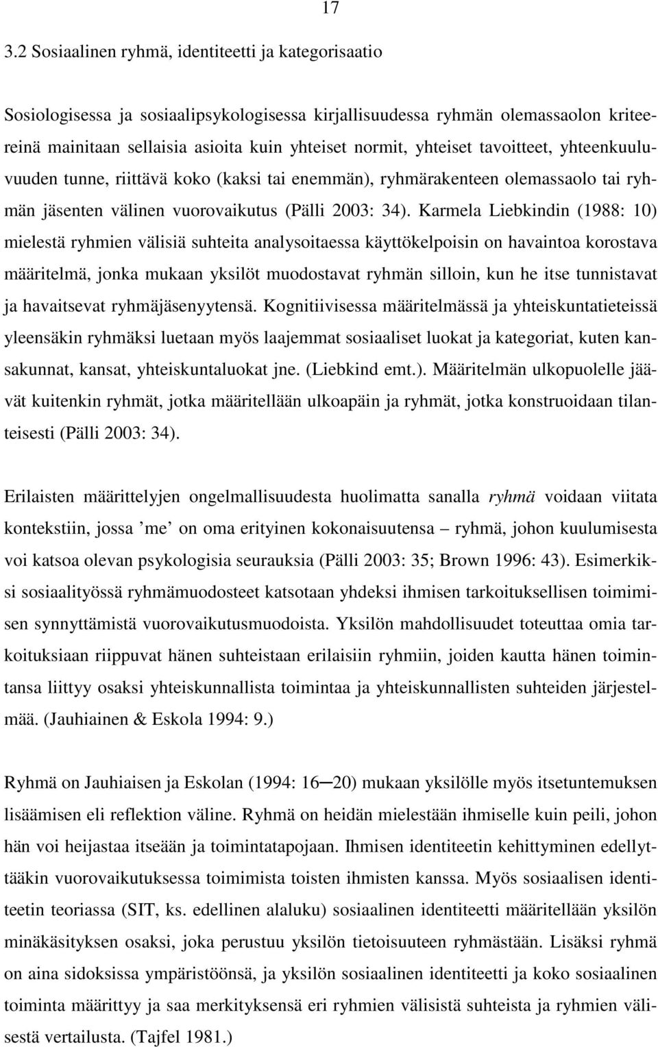 Karmela Liebkindin (1988: 10) mielestä ryhmien välisiä suhteita analysoitaessa käyttökelpoisin on havaintoa korostava määritelmä, jonka mukaan yksilöt muodostavat ryhmän silloin, kun he itse