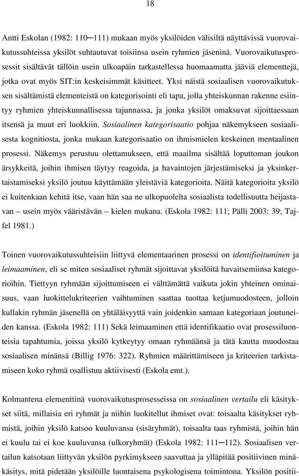 Yksi näistä sosiaalisen vuorovaikutuksen sisältämistä elementeistä on kategorisointi eli tapa, jolla yhteiskunnan rakenne esiintyy ryhmien yhteiskunnallisessa tajunnassa, ja jonka yksilöt omaksuvat