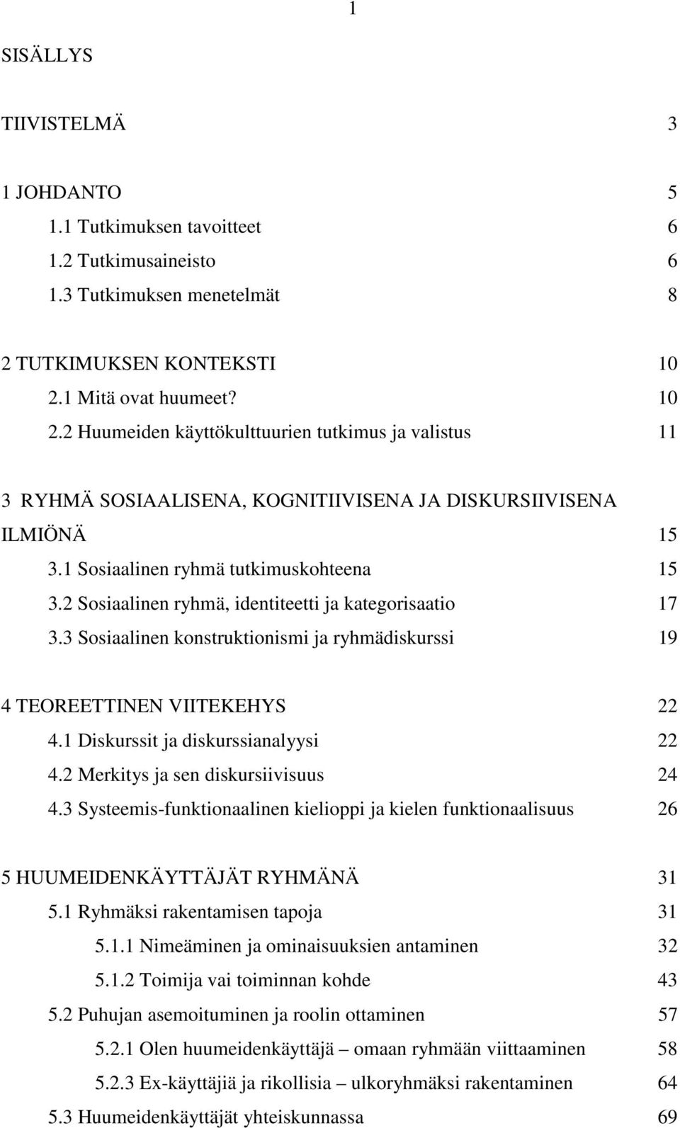 2 Sosiaalinen ryhmä, identiteetti ja kategorisaatio 17 3.3 Sosiaalinen konstruktionismi ja ryhmädiskurssi 19 4 TEOREETTINEN VIITEKEHYS 22 4.1 Diskurssit ja diskurssianalyysi 22 4.