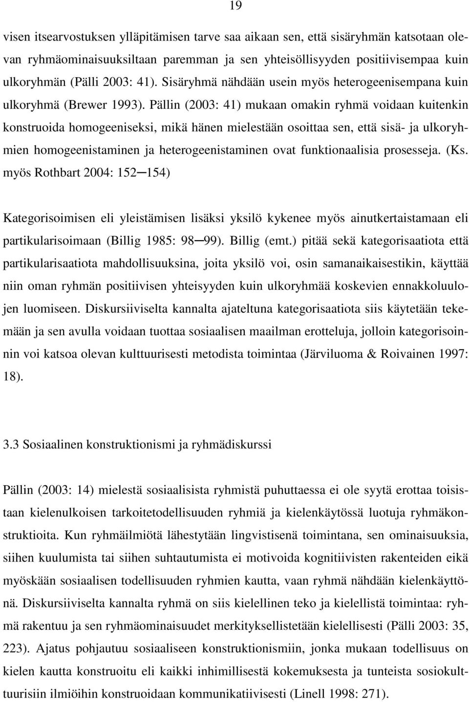 Pällin (2003: 41) mukaan omakin ryhmä voidaan kuitenkin konstruoida homogeeniseksi, mikä hänen mielestään osoittaa sen, että sisä- ja ulkoryhmien homogeenistaminen ja heterogeenistaminen ovat