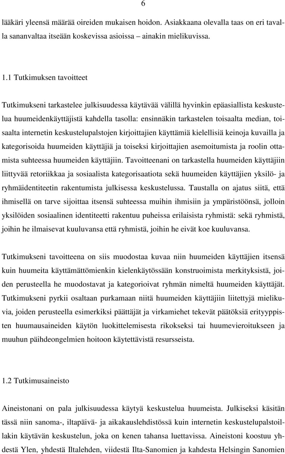 toisaalta internetin keskustelupalstojen kirjoittajien käyttämiä kielellisiä keinoja kuvailla ja kategorisoida huumeiden käyttäjiä ja toiseksi kirjoittajien asemoitumista ja roolin ottamista