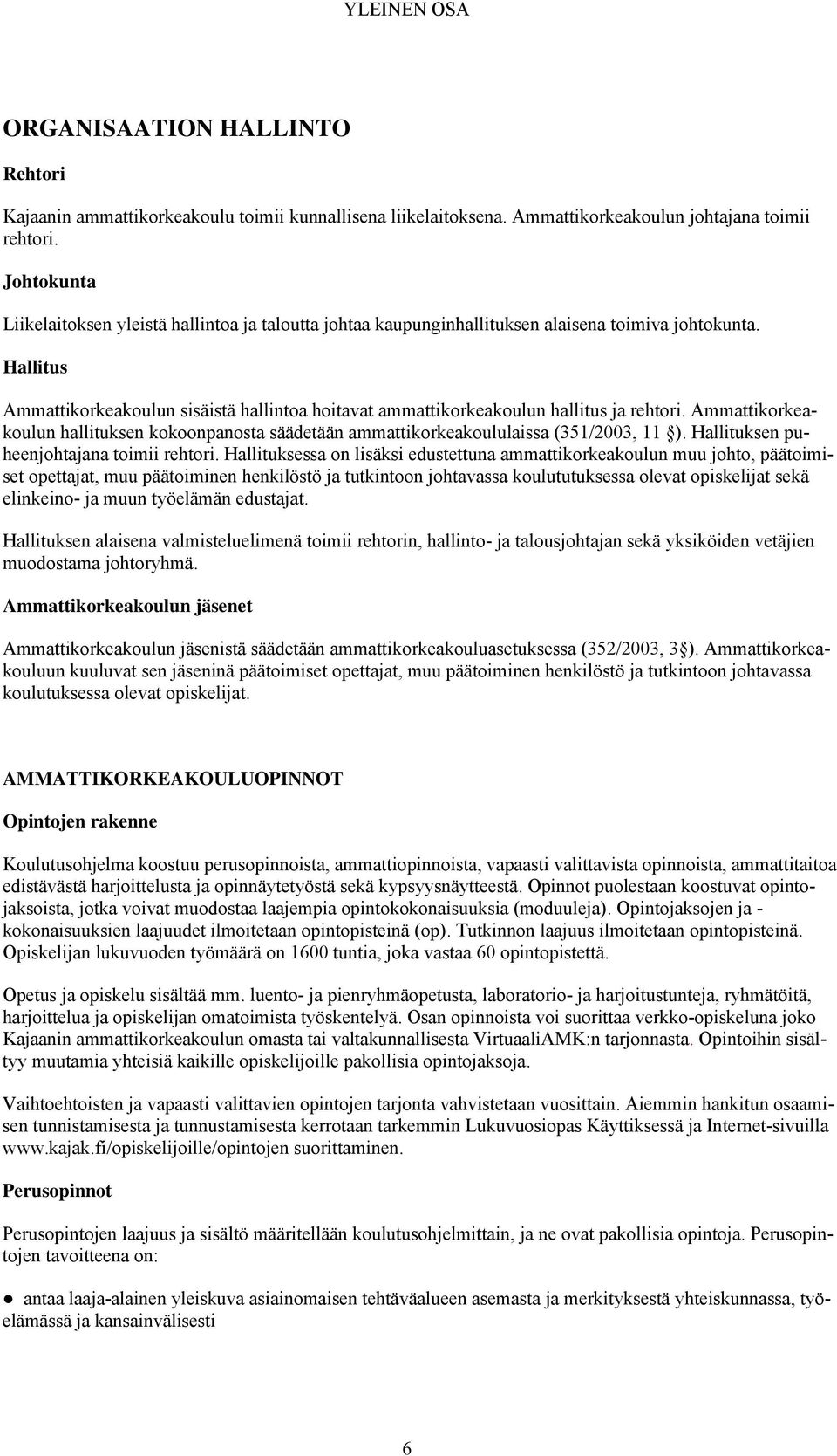 Hallitus Ammattikorkeakoulun sisäistä hallintoa hoitavat ammattikorkeakoulun hallitus ja rehtori. Ammattikorkeakoulun hallituksen kokoonpanosta säädetään ammattikorkeakoululaissa (351/2003, 11 ).