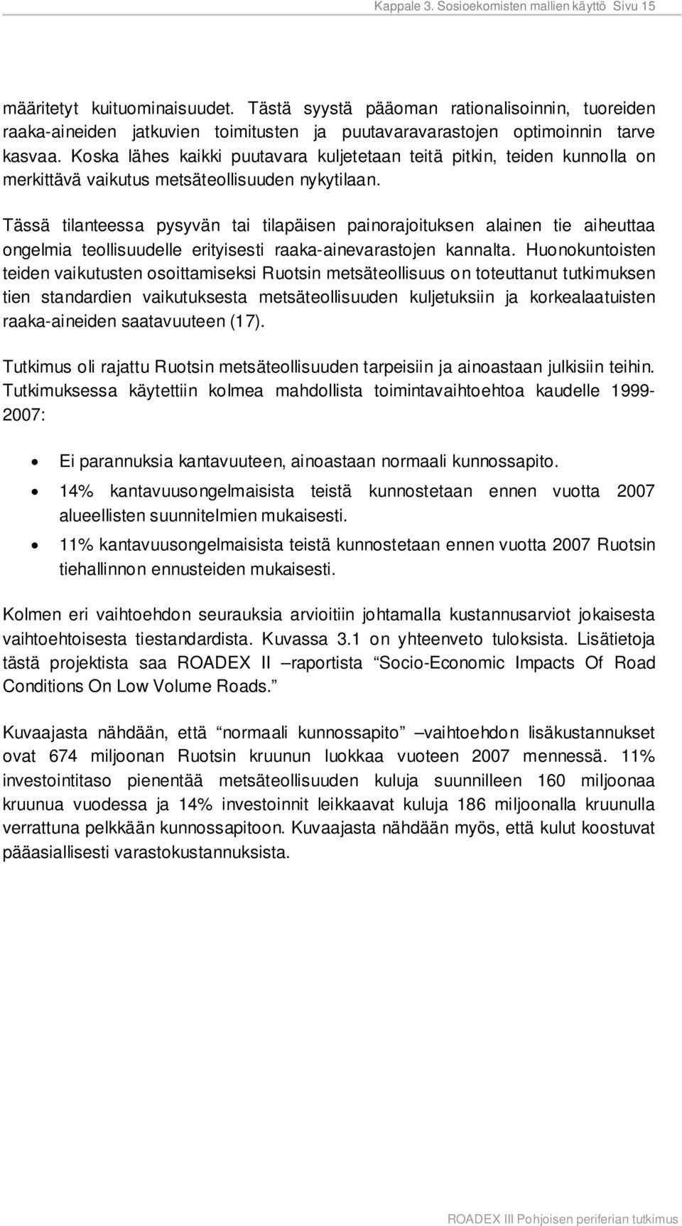 Koska lähes kaikki puutavara kuljetetaan teitä pitkin, teiden kunnolla on merkittävä vaikutus metsäteollisuuden nykytilaan.