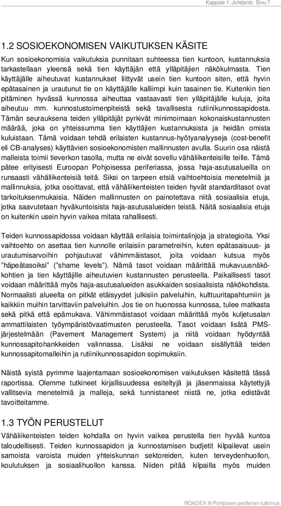 Tien käyttäjälle aiheutuvat kustannukset liittyvät usein tien kuntoon siten, että hyvin epätasainen ja urautunut tie on käyttäjälle kalliimpi kuin tasainen tie.