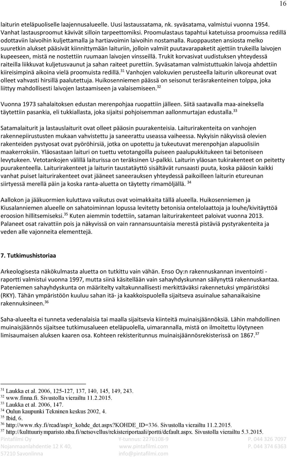 Ruoppausten ansiosta melko suuretkin alukset pääsivät kiinnittymään laituriin, jolloin valmiit puutavarapaketit ajettiin trukeilla laivojen kupeeseen, mistä ne nostettiin ruumaan laivojen vinsseillä.