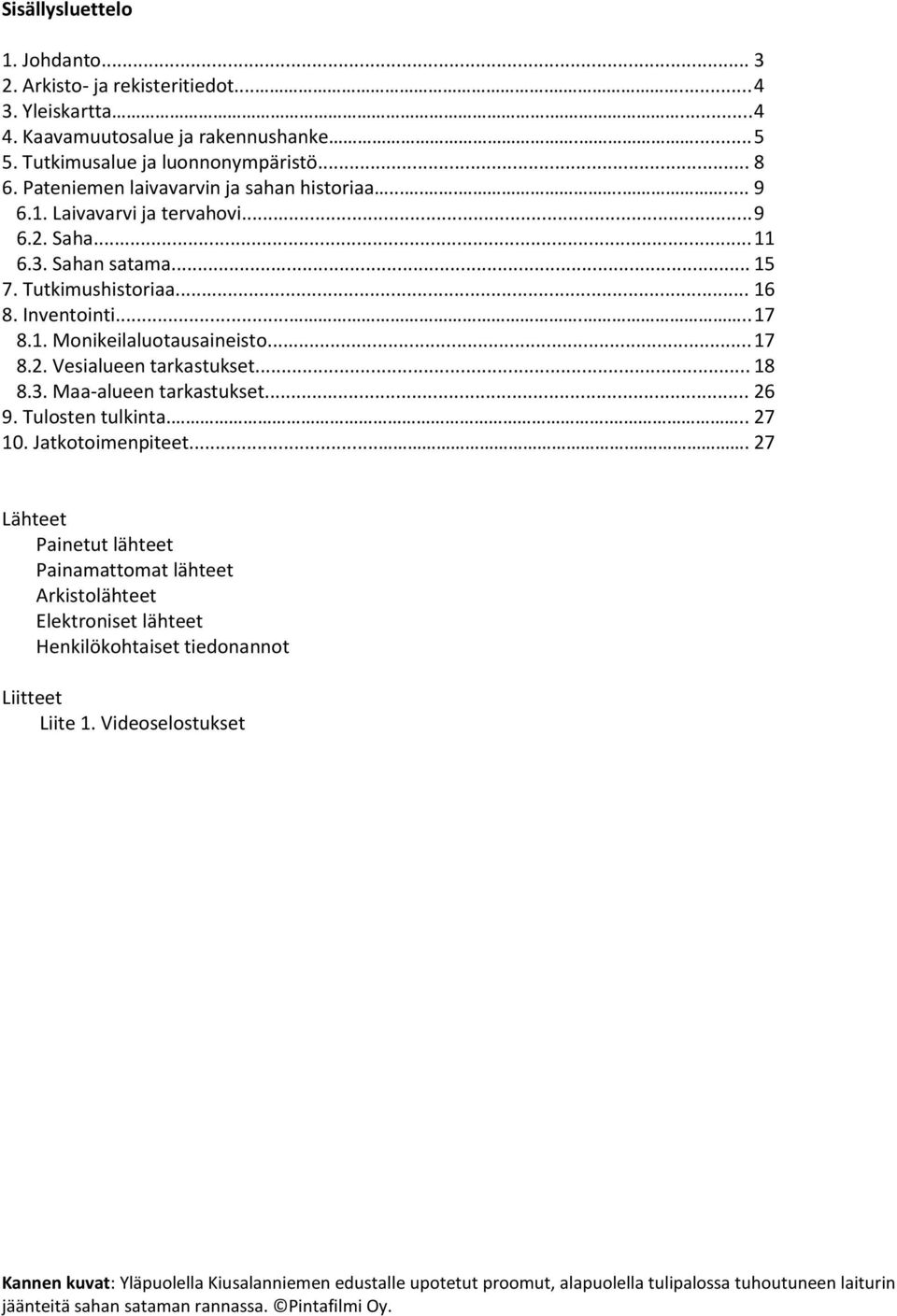 .. 17 8.2. Vesialueen tarkastukset... 18 8.3. Maa-alueen tarkastukset... 26 9. Tulosten tulkinta.... 27 10. Jatkotoimenpiteet.