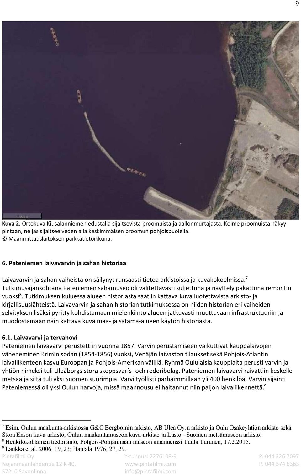 7 Tutkimusajankohtana Pateniemen sahamuseo oli valitettavasti suljettuna ja näyttely pakattuna remontin vuoksi 8.