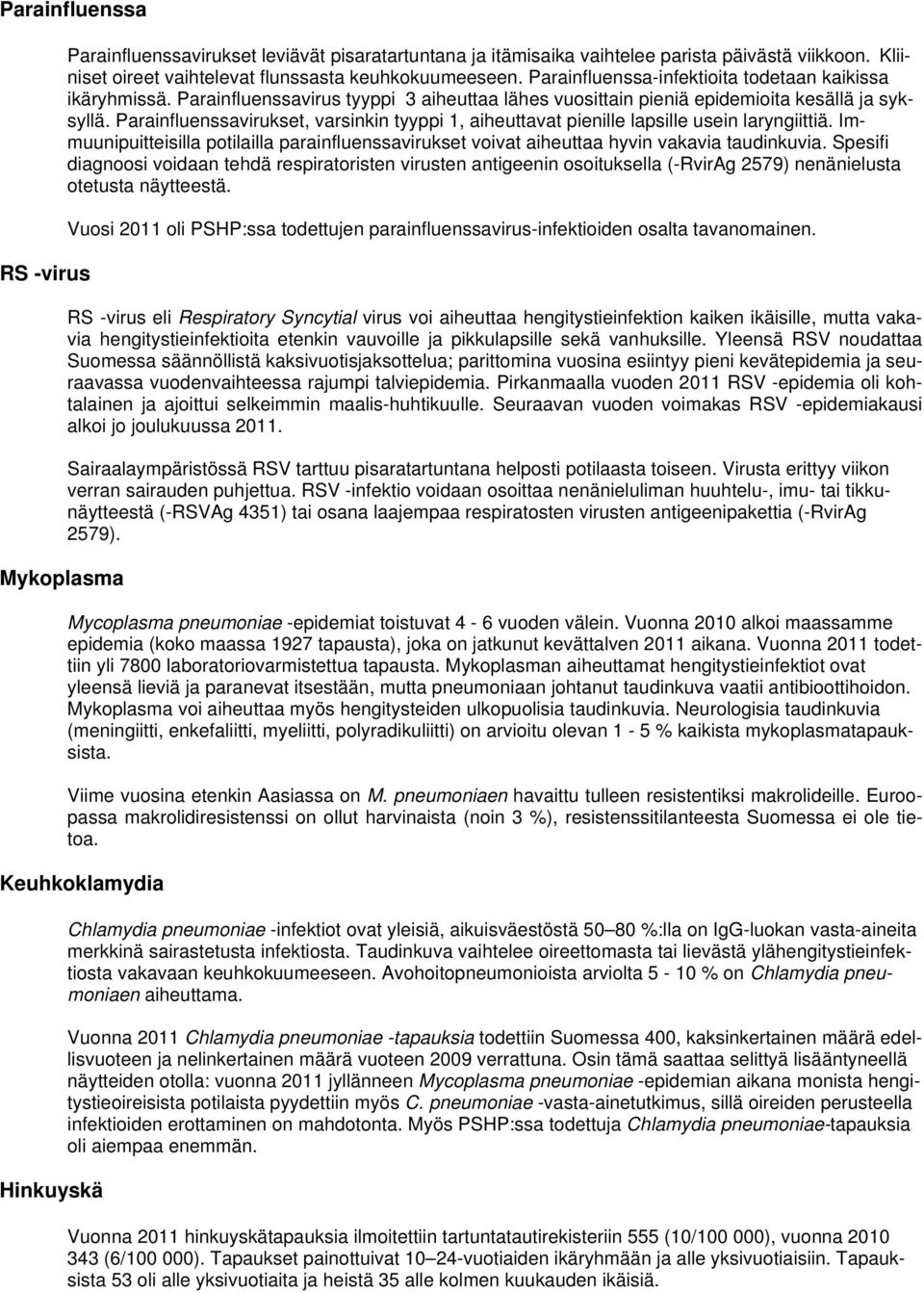 Parainfluenssavirukset, varsinkin tyyppi 1, aiheuttavat pienille lapsille usein laryngiittiä. Immuunipuitteisilla potilailla parainfluenssavirukset voivat aiheuttaa hyvin vakavia taudinkuvia.