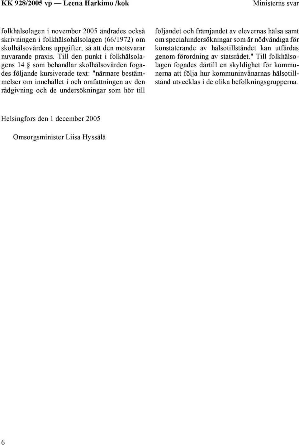 undersökningar som hör till följandet och främjandet av elevernas hälsa samt om specialundersökningar som är nödvändiga för konstaterande av hälsotillståndet kan utfärdas genom förordning av