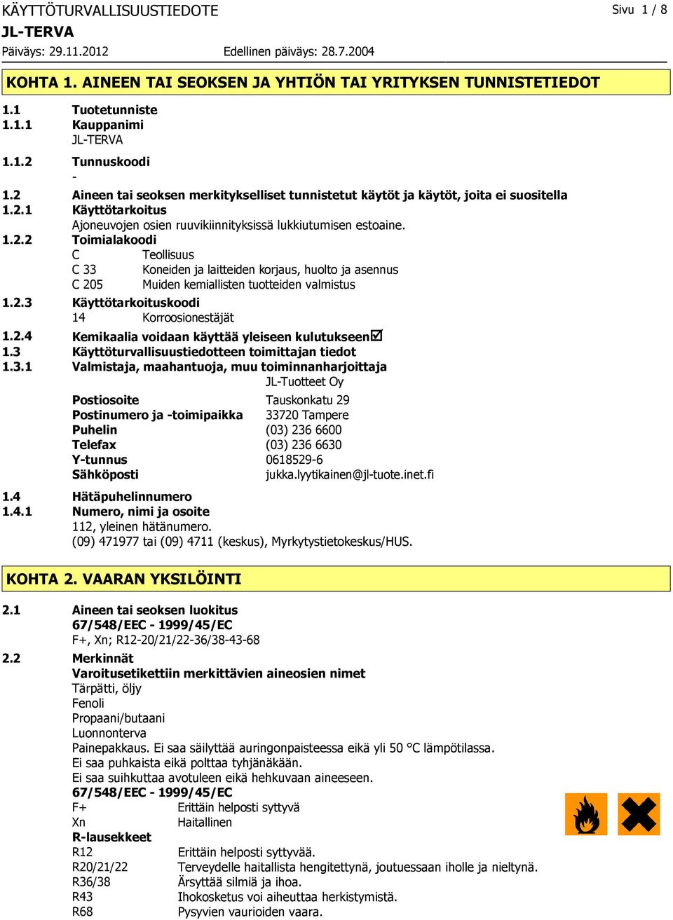 2.3 Käyttötarkoituskoodi 14 Korroosionestäjät 1.2.4 Kemikaalia voidaan käyttää yleiseen kulutukseenþ 1.3 Käyttöturvallisuustiedotteen toimittajan tiedot 1.3.1 Valmistaja, maahantuoja, muu