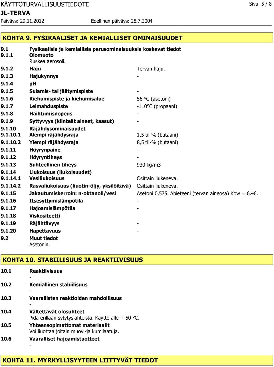 1.10 Räjähdysominaisuudet 9.1.10.1 Alempi räjähdysraja 1,5 til% (butaani) 9.1.10.2 Ylempi räjähdysraja 8,5 til% (butaani) 9.1.11 Höyrynpaine 9.1.12 Höyryntiheys 9.1.13 Suhteellinen tiheys 930 kg/m3 9.