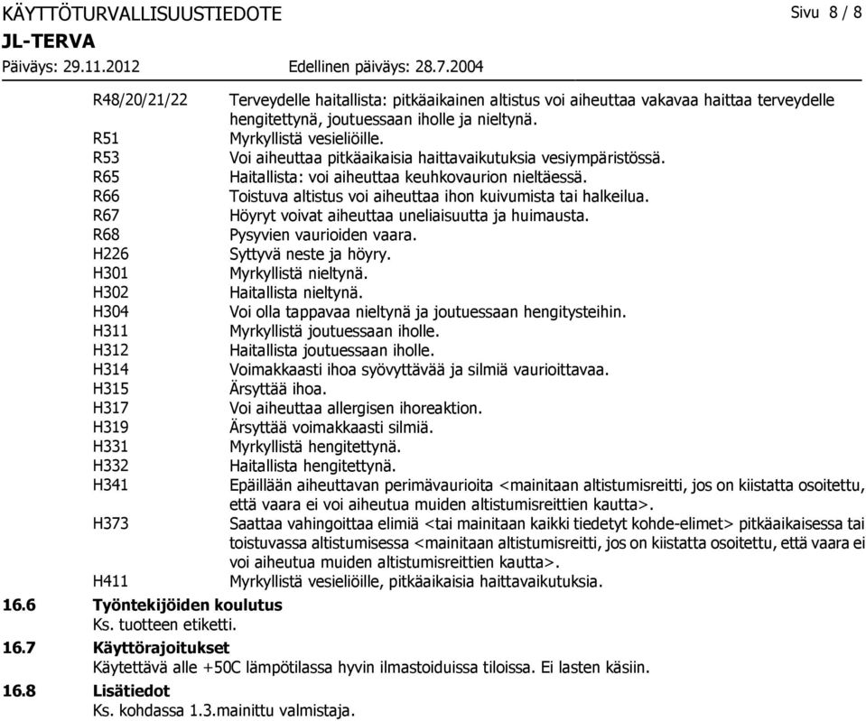 Voi aiheuttaa pitkäaikaisia haittavaikutuksia vesiympäristössä. Haitallista: voi aiheuttaa keuhkovaurion nieltäessä. Toistuva altistus voi aiheuttaa ihon kuivumista tai halkeilua.