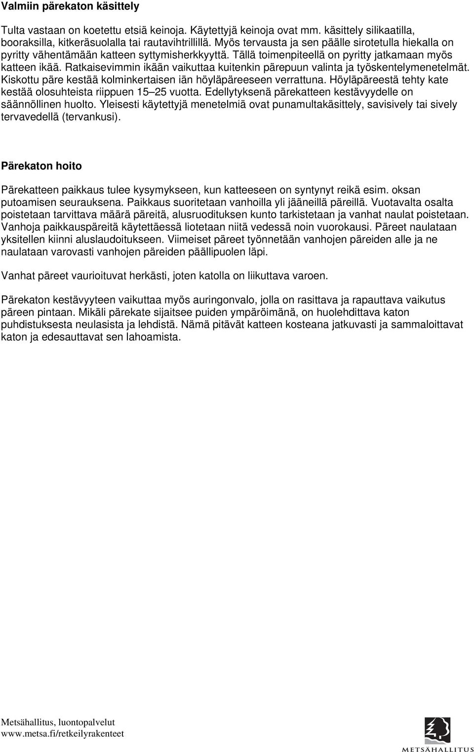 Ratkaisevimmin ikään vaikuttaa kuitenkin pärepuun valinta ja työskentelymenetelmät. Kiskottu päre kestää kolminkertaisen iän höyläpäreeseen verrattuna.