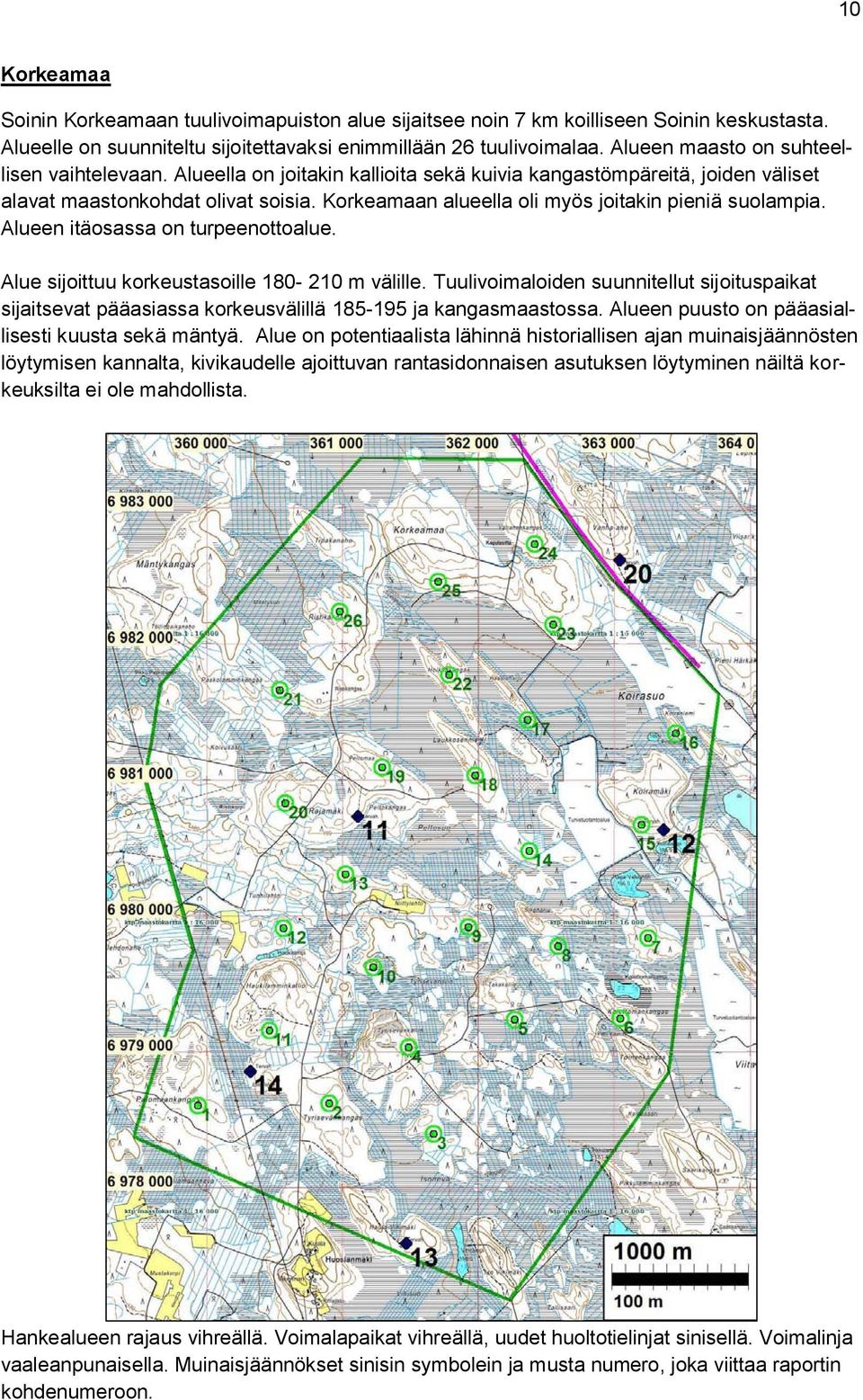 Korkeamaan alueella oli myös joitakin pieniä suolampia. Alueen itäosassa on turpeenottoalue. Alue sijoittuu korkeustasoille 180-210 m välille.