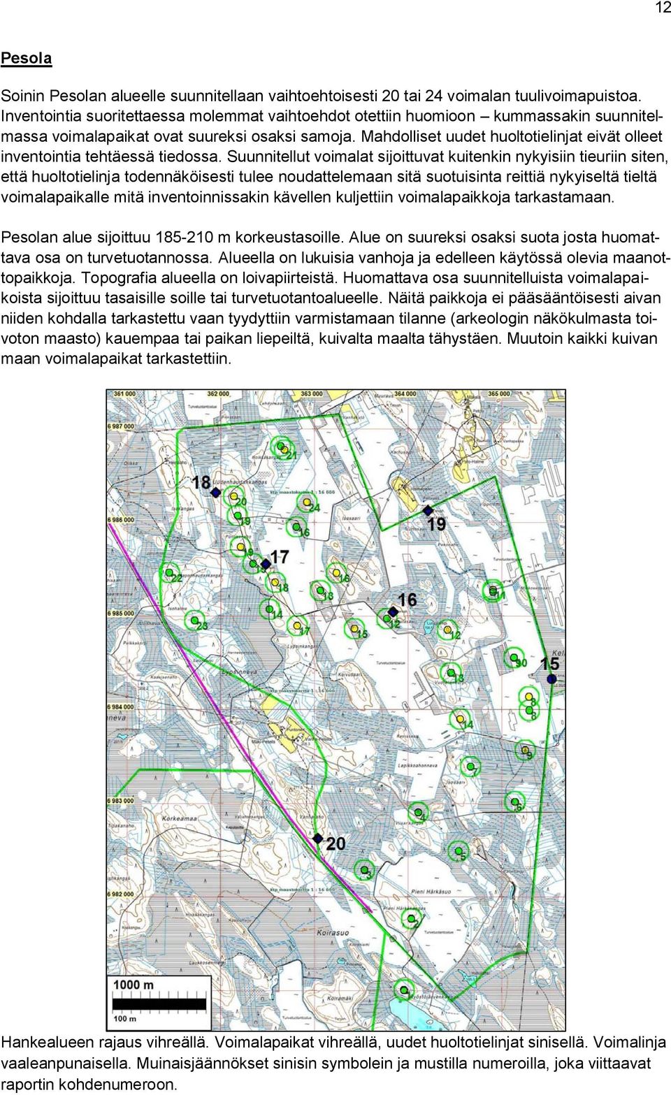 Mahdolliset uudet huoltotielinjat eivät olleet inventointia tehtäessä tiedossa.