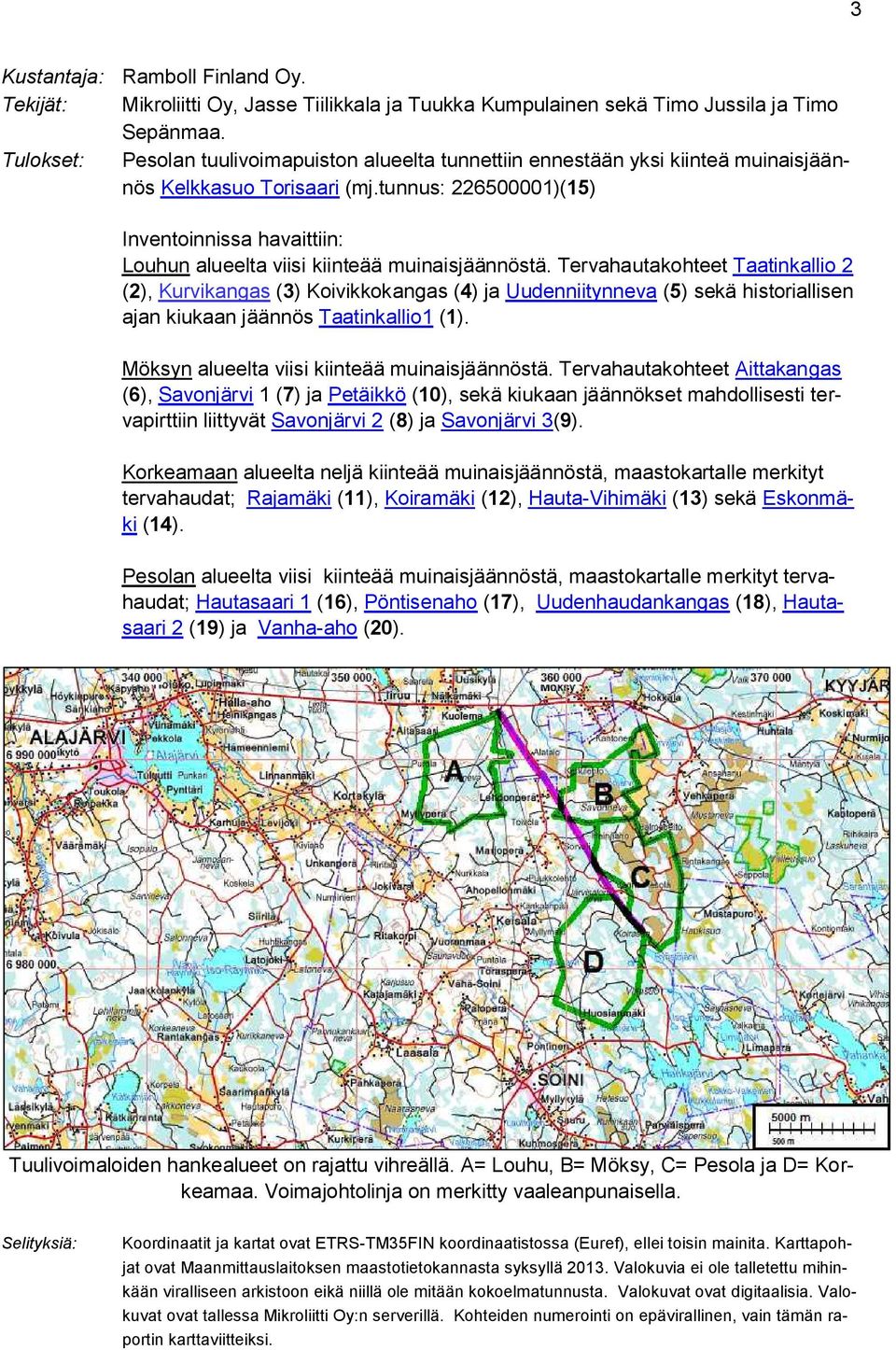 tunnus: 226500001)(15) Inventoinnissa havaittiin: Louhun alueelta viisi kiinteää muinaisjäännöstä.