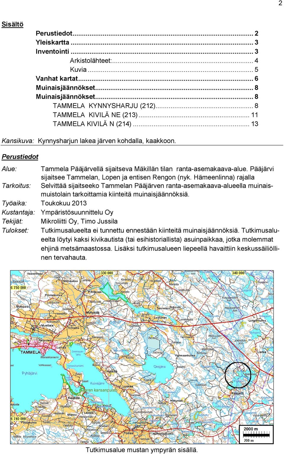 Perustiedot Alue: Tammela Pääjärvellä sijaitseva Mäkillän tilan ranta-asemakaava-alue. Pääjärvi sijaitsee Tammelan, Lopen ja entisen Rengon (nyk.