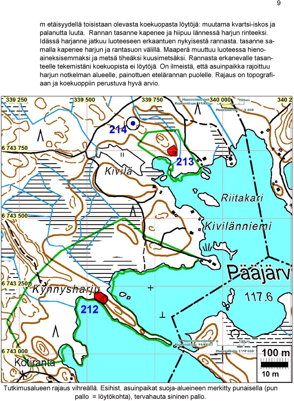 Maaperä muuttuu luoteessa hienoaineksisemmaksi ja metsä tiheäksi kuusimetsäksi. Rannasta erkanevalle tasanteelle tekemistäni koekuopista ei löytöjä.