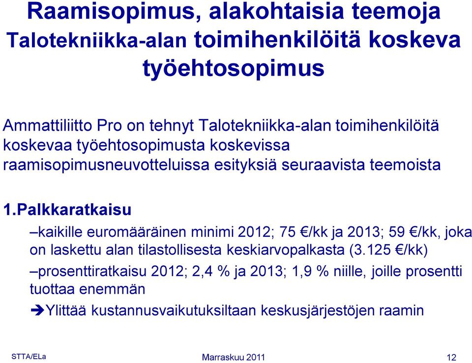 Palkkaratkaisu kaikille euromääräinen minimi 2012; 75 /kk ja 2013; 59 /kk, joka on laskettu alan tilastollisesta keskiarvopalkasta (3.