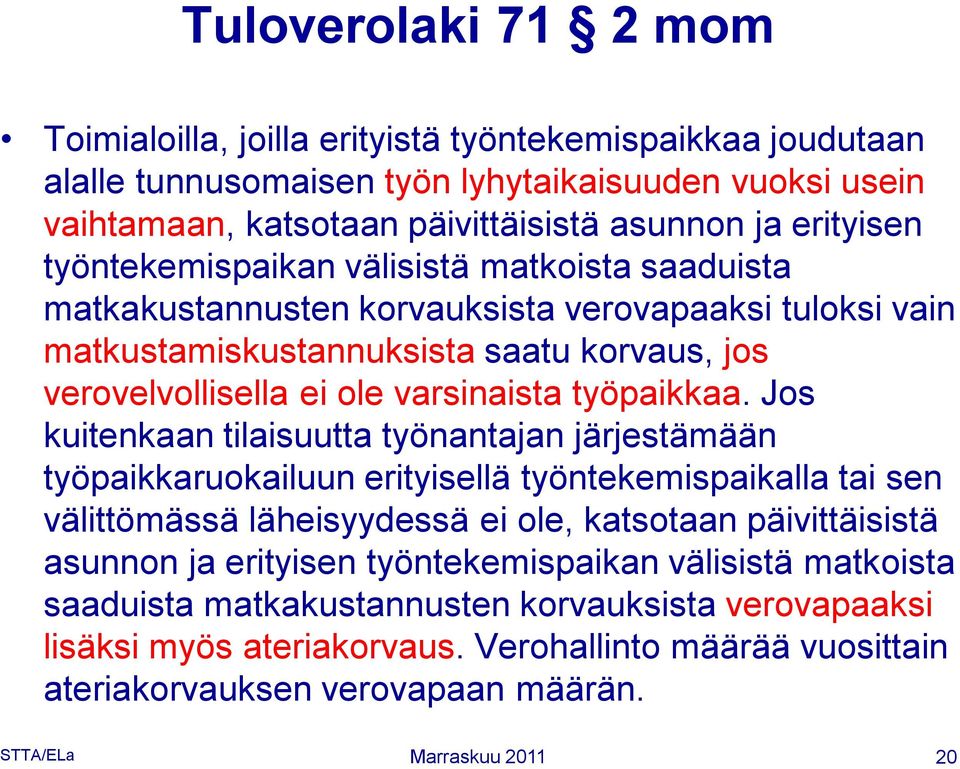 Jos kuitenkaan tilaisuutta työnantajan järjestämään työpaikkaruokailuun erityisellä työntekemispaikalla tai sen välittömässä läheisyydessä ei ole, katsotaan päivittäisistä asunnon ja erityisen