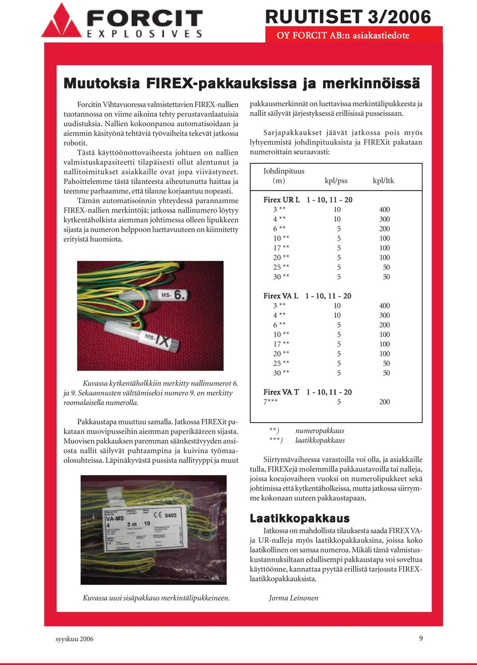 Tästä käyttöönottovaiheesta johtuen on nallien valmistuskapasiteetti tilapäisesti ollut alentunut ja nallitoimitukset asiakkaille ovat jopa viivästyneet.