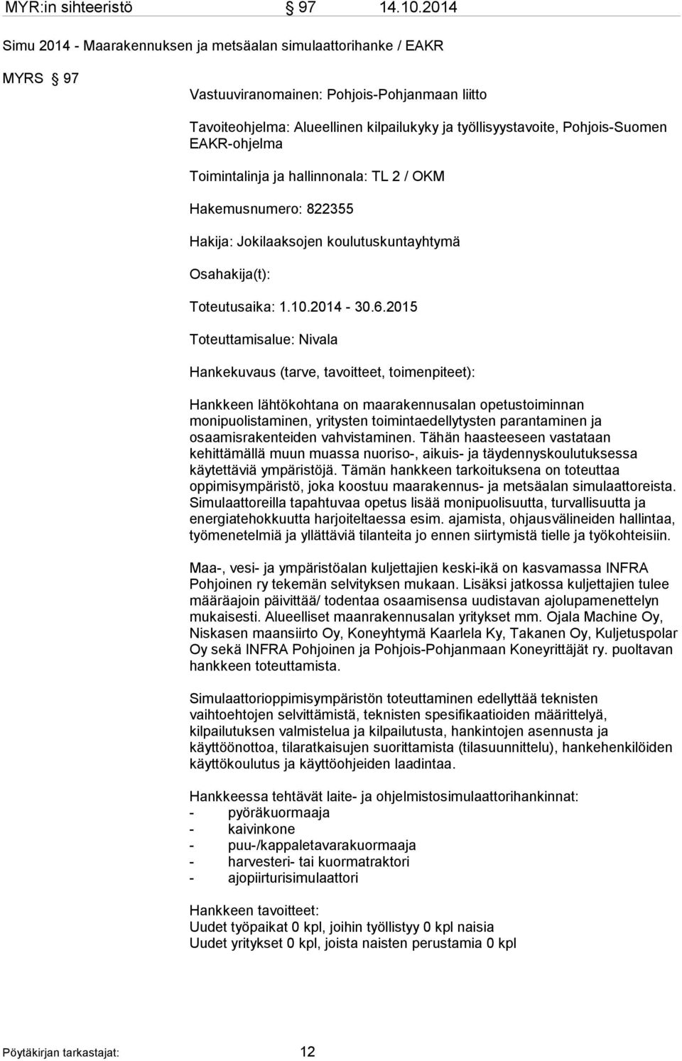 Pohjois-Suomen EAKR-ohjelma Toimintalinja ja hallinnonala: TL 2 / OKM Hakemusnumero: 822355 Hakija: Jokilaaksojen koulutuskuntayhtymä Osahakija(t): Toteutusaika: 1.10.2014-30.6.