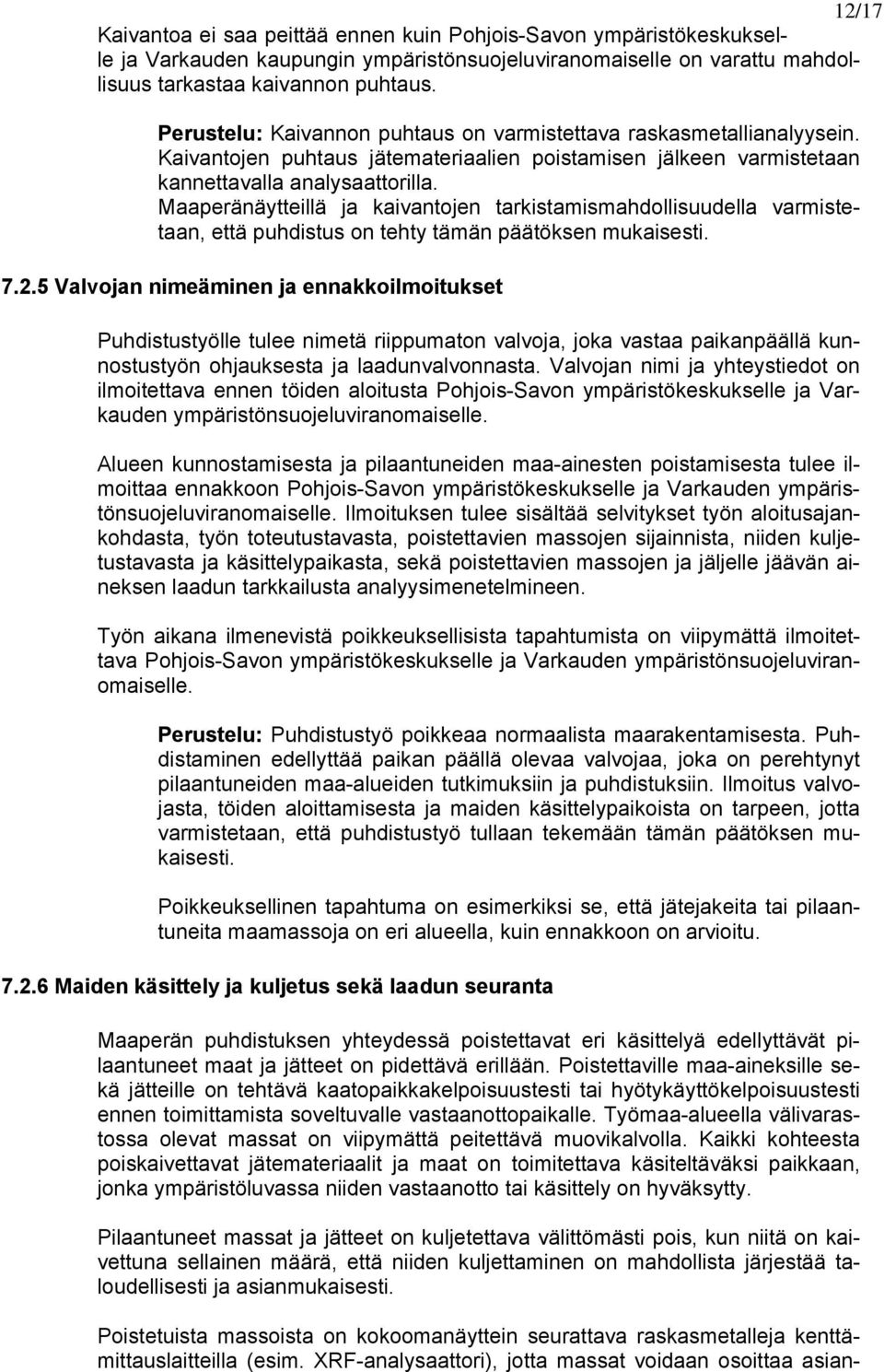 Maaperänäytteillä ja kaivantojen tarkistamismahdollisuudella varmistetaan, että puhdistus on tehty tämän päätöksen mukaisesti. 7.2.