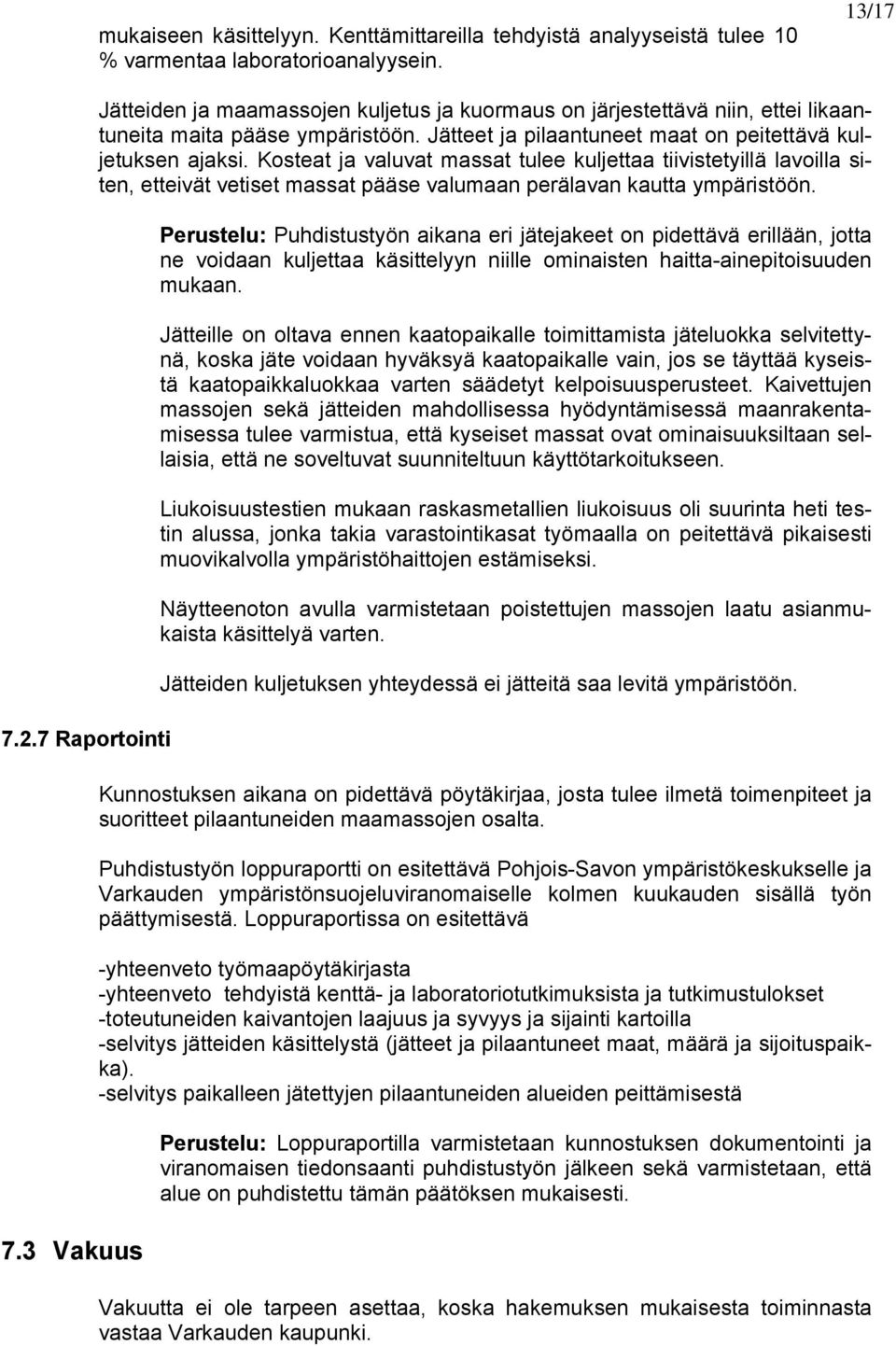 Kosteat ja valuvat massat tulee kuljettaa tiivistetyillä lavoilla siten, etteivät vetiset massat pääse valumaan perälavan kautta ympäristöön.