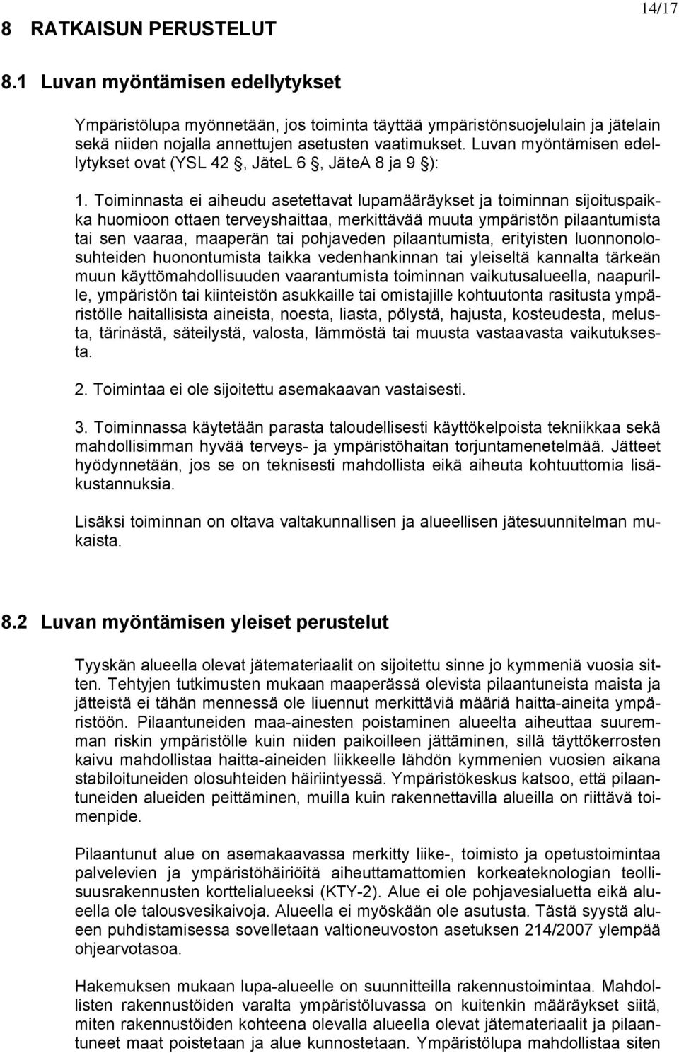 Toiminnasta ei aiheudu asetettavat lupamääräykset ja toiminnan sijoituspaikka huomioon ottaen terveyshaittaa, merkittävää muuta ympäristön pilaantumista tai sen vaaraa, maaperän tai pohjaveden