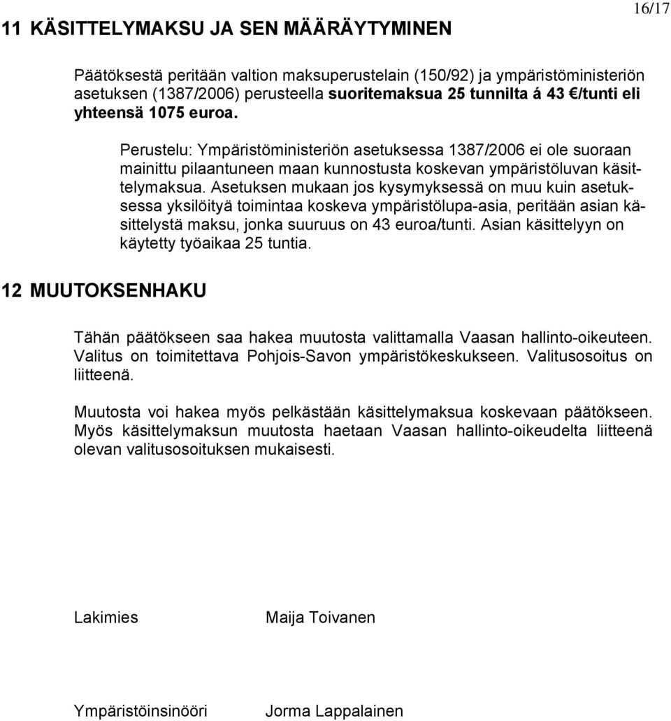 Asetuksen mukaan jos kysymyksessä on muu kuin asetuksessa yksilöityä toimintaa koskeva ympäristölupa-asia, peritään asian käsittelystä maksu, jonka suuruus on 43 euroa/tunti.