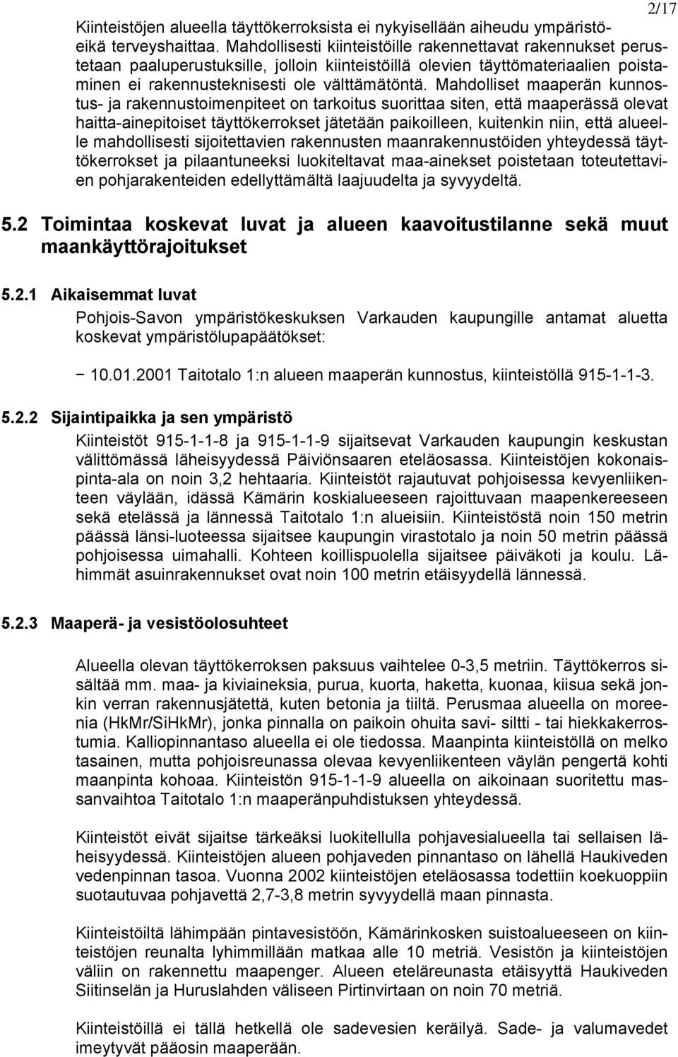 Mahdolliset maaperän kunnostus- ja rakennustoimenpiteet on tarkoitus suorittaa siten, että maaperässä olevat haitta-ainepitoiset täyttökerrokset jätetään paikoilleen, kuitenkin niin, että alueelle