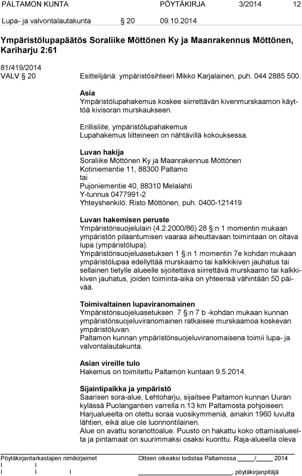 Asia Ympäristölupahakemus koskee siirrettävän kivenmurskaamon käyttöä kivisoran murskaukseen. Erillisliite, ympäristölupahakemus Lupahakemus liitteineen on nähtävillä kokouksessa.