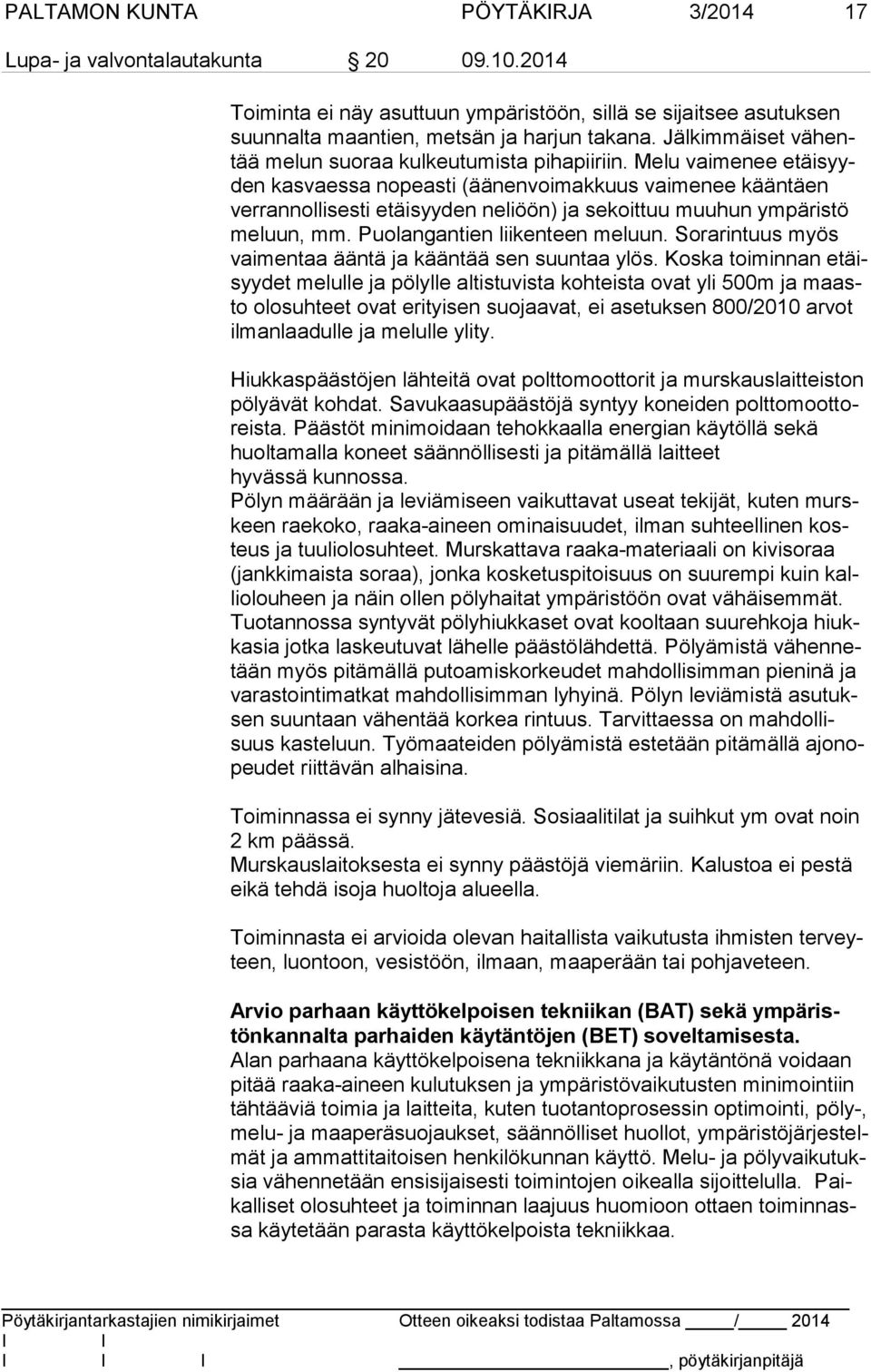 Melu vaimenee etäi syyden kasvaessa nopeasti (äänenvoimakkuus vaimenee kääntäen ver ran nol li ses ti etäisyyden neliöön) ja sekoittuu muuhun ympäristö me luun, mm. Puolangantien liikenteen meluun.