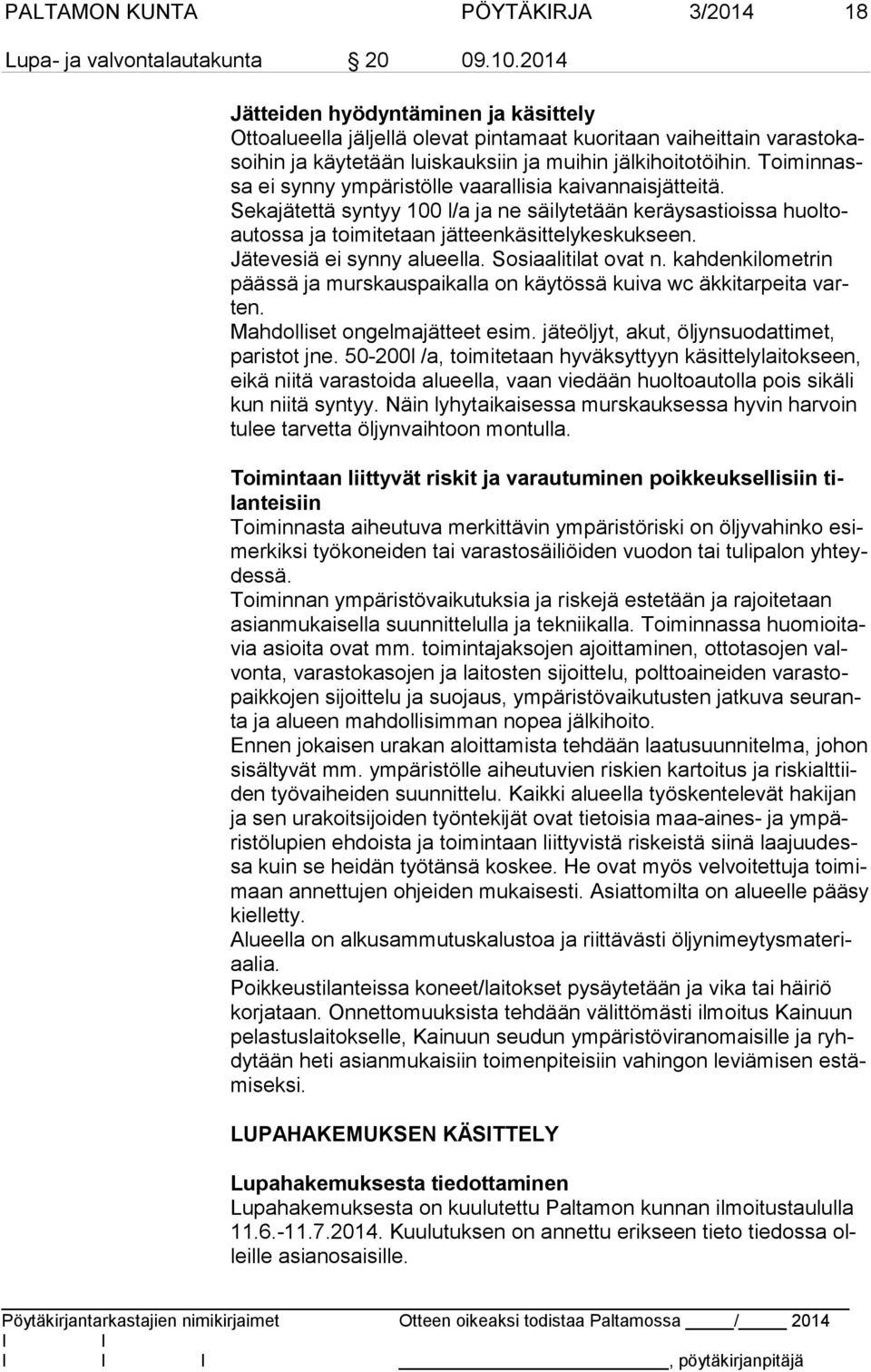 Toi min nassa ei synny ympäristölle vaarallisia kaivannaisjätteitä. Sekajätettä syntyy 100 l/a ja ne säilytetään keräysastioissa huol toau tos sa ja toimitetaan jätteenkäsittelykeskukseen.