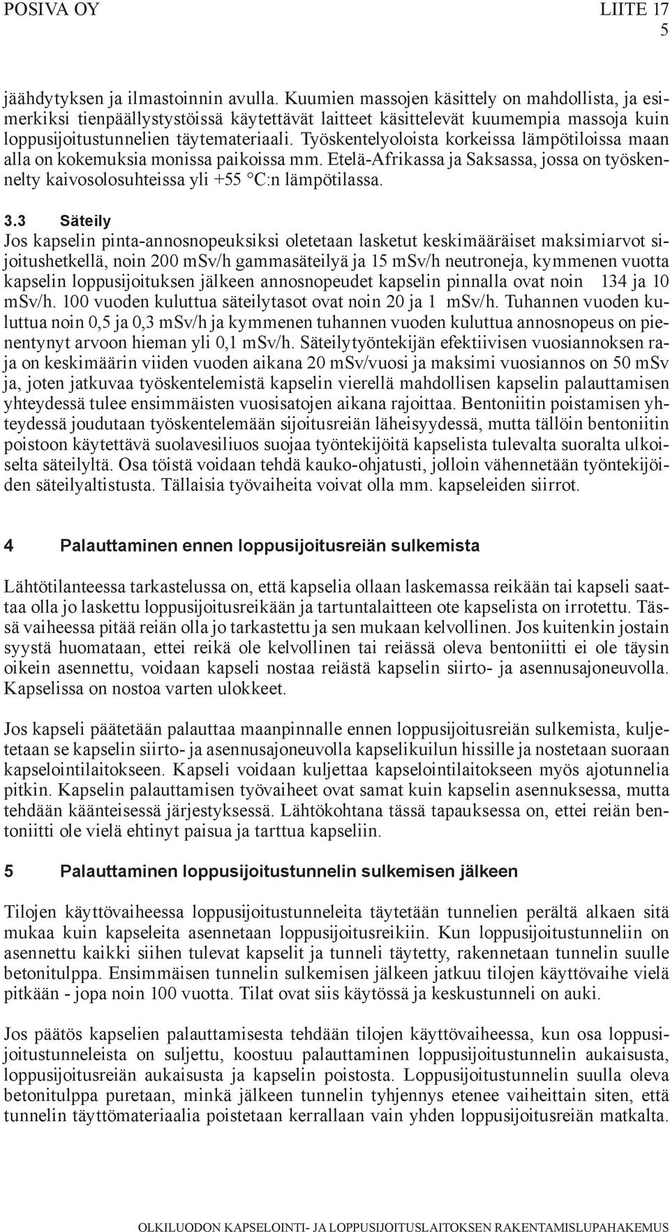 Työskentelyoloista korkeissa lämpötiloissa maan alla on kokemuksia monissa paikoissa mm. Etelä-Afrikassa ja Saksassa, jossa on työskennelty kaivosolosuhteissa yli +55 C:n lämpötilassa. 3.