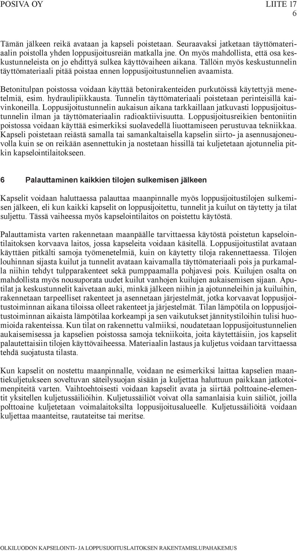 Betonitulpan poistossa voidaan käyttää betonirakenteiden purkutöissä käytettyjä menetelmiä, esim. hydraulipiikkausta. Tunnelin täyttömateriaali poistetaan perinteisillä kaivinkoneilla.